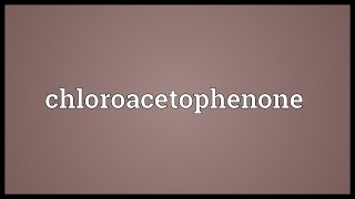 Chloroacetophenone Meaning [upl. by Kahle]