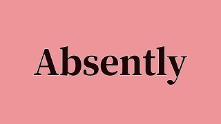 Absently Pronunciation and Meaning [upl. by Omar]