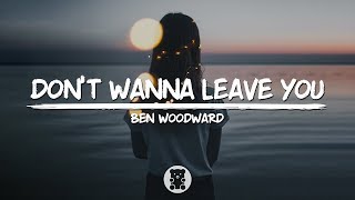 Ben Woodward  Dont Wanna Leave You Lyrics Video [upl. by Torbert]