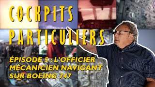 Cockpits Particuliers  Épisode 5  Officier Mécanicien Navigant sur Boeing 747 [upl. by Ednutabab]