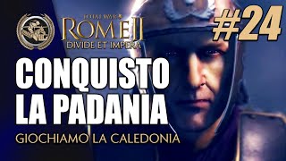 CONQUISTO LA PADANIA CALEDONI 24 ► Total War Rome II  Start Impossibili Leggendari [upl. by Ebbarta]