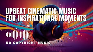 Upbeat Cinematic Music for Inspirational Moments No Copyright Music [upl. by Noraf810]