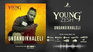 Young Zesh  Ungangikhaleli Official Audio [upl. by Yaya]