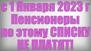 с 1 Января 2023 года Пенсионеры по этому СПИСКУ НЕ ПЛАТЯТ [upl. by Alejandra456]