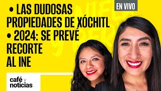 EnVivo  CaféYNoticias  Las dudosas propiedades de Xóchitl  2024 Se prevé recorte al INE [upl. by Anerac]