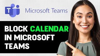 How To Block Calendar In Microsoft Teams 2024 Step By Step Guide [upl. by Gnos]