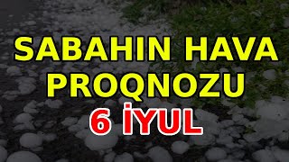 SABAHIN HAVA PROQNOZU 6 iyul 2024 Hava haqqinda [upl. by Siuol]