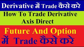 how to trade in derivative in axis direct  Futures amp Options Trading in Derivatives FampO trading [upl. by Ellatsyrc]