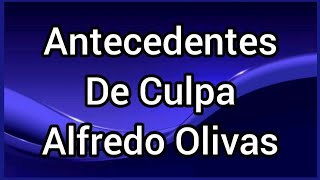 Antecedentes De Culpa  Alfredo Olivas [upl. by Byers]