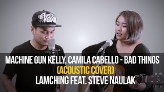 ★ Machine Gun Kelly Camila Cabello  BAD THINGS Acoustic cover Lamching Feat Steve Naulak [upl. by Yssim]