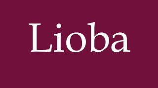 How to Pronounce Lioba Correctly in German [upl. by Htebasile]