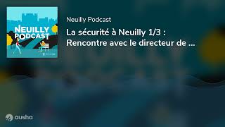 La sécurité à Neuilly 13  Rencontre avec le directeur de la Police Municipale de Neuilly [upl. by Rusert]