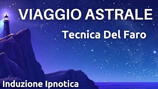 Tecnica Del Faro  Viaggio Astrale Guidato  Induzione Ipnotica [upl. by Aronoh]