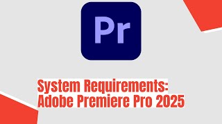 Adobe Premiere Pro 2025 System Requirements [upl. by Bui181]