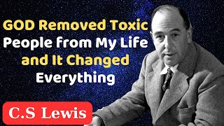 GOD Removed Toxic People from My Life and It Changed Everything  CS Lewis [upl. by Naj901]