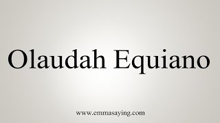 How To Say Olaudah Equiano [upl. by Trilly]