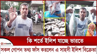 কি শর্তে ইলিশ যাচ্ছে ভারতে সকল গোপন তথ্য ফাঁস করলেন এ সাহসী ইলিশ বিক্রেতা  mt world [upl. by Kahlil]