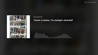 Theistic Evolution  The Apologists Bookshelf [upl. by Oleg838]