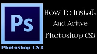 How To Install And Active Photoshop CS3 [upl. by Moncear]