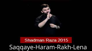 Noha  Saqqaye Haram Rakh Lena Bharam  Shadman Raza 2015 [upl. by Zeidman]