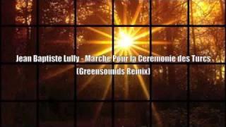 Jean Baptiste Lully  Marche Pour la Ceremonie des Turcs Greensounds Remix [upl. by Anelys394]