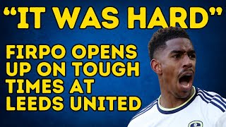 quotIT WAS HARDquot  Firpo Speaks Out On Tough Times At Leeds [upl. by Marquet]