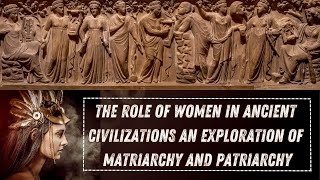 The Role of Women in Ancient Civilizations an Exploration of Matriarchy and Patriarchy [upl. by Le]