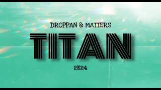 DROPPAN amp MATTERS  TITAN 2K24 [upl. by Edy839]