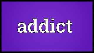 Addict Meaning [upl. by Nodnarb]