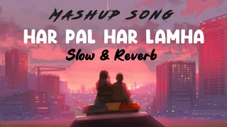 Har pal har lamha  Slowed amp Reverb  Mashup song  Arjit Singh  Lofi song  Heart touching song [upl. by Peddada420]