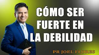 Cómo ser fuerte en la debilidad Pr Joel Flores sermones adventistas [upl. by Ennaed328]