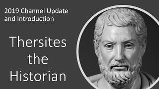 Thersites the Historian 2019 Channel Update and Introduction [upl. by Enneiluj]