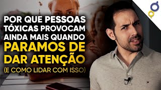 POR QUE PESSOAS TÓXICAS PROVOCAM AINDA MAIS QUANDO PARAMOS DE DAR ATENÇÃO E COMO LIDAR COM ISSO [upl. by Pelagi759]