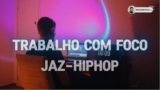 TRABALHE COMIGO Playlist JAZZHIPHOP Músicas de Foco amp Concentração [upl. by Nnylyt443]