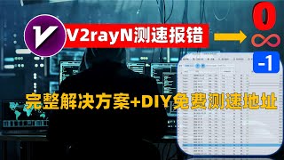 V2rayN测速总是失败报错怎么办？一个视频教你彻底 告别0MS，1MS或∞此类报错（完整版解决方案报错原理解析免费有效的测速网址），你认为无效的节点其实都能用！ [upl. by Debbee]