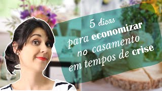 5 dicas para economizar no casamento em tempos de crise [upl. by Porta]