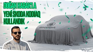 DOĞAN KABAK’LA YENİ SKODA KODIAQ KULLANDIK [upl. by Neyud]