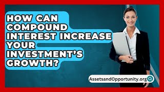 How Can Compound Interest Increase Your Investment’S Growth  AssetsandOpportunityorg [upl. by Aseuqram]