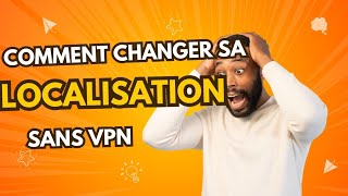 COMMENT CHANGER SON EMPLACEMENT GRATUITEMENT SANS VPN [upl. by Disario]