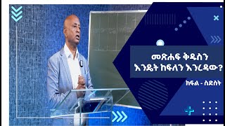 መጽሐፍ ቅዱስን እንዴት ከፍለን እንረዳው ክፍልስድስት [upl. by Uos]