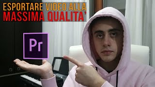 COME ESPORTARE UN VIDEO ALLA MASSIMA QUALITA SU PREMIERE  Tutorial [upl. by Mook]