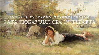 FATA CIOBANULUI CEA INTELEAPTA  poveste populara moldoveneasca [upl. by Gillmore]