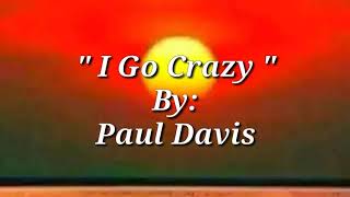 I GO CRAZY Lyrics Paul Davis [upl. by Riem]