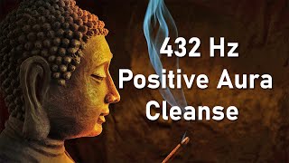 Positive Aura Cleanse 432 Hz Positive Energy Vibration Cleanse Negative Energy Healing Music [upl. by Banks]