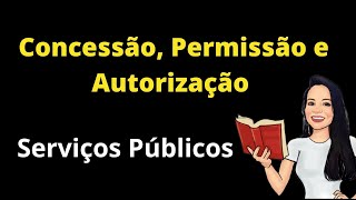 DELEGAÇÃO DE SERVIÇOS PÚBLICOS  CONCESSÃO PERMISSÃO E AUTORIZAÇÃO [upl. by Adraynek]