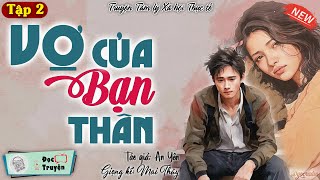 Tâm Sự Thầm Kín Vợ Chồng  VỢ CỦA BẠN THÂN  Góc Radio Kể Chuyện  Tập 2 [upl. by Mariette]