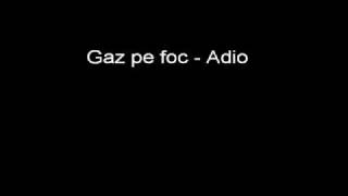 Gaz pe foc  Adio [upl. by Cochran]