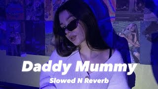 Daddy Mummy Slowed n Reverb [upl. by Khalsa]