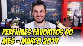 PERFUMES FAVORITOS DO MÊS  MARÇO 2019 [upl. by Arised]