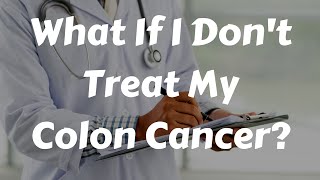 What Happens If I Dont Treat My Colon Cancer [upl. by Heinrich]